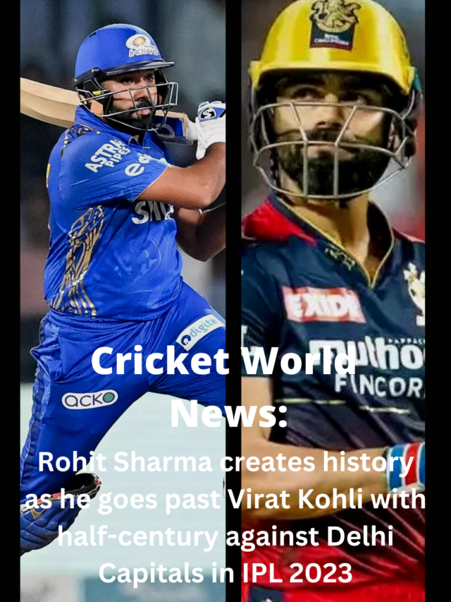 ROHIT SHARMA CREATES HISTORY AS HE GOES PAST VIRAT KOHLI WITH HALF-CENTURY AGAINST DELHI CAPITALS IN IPL  2023